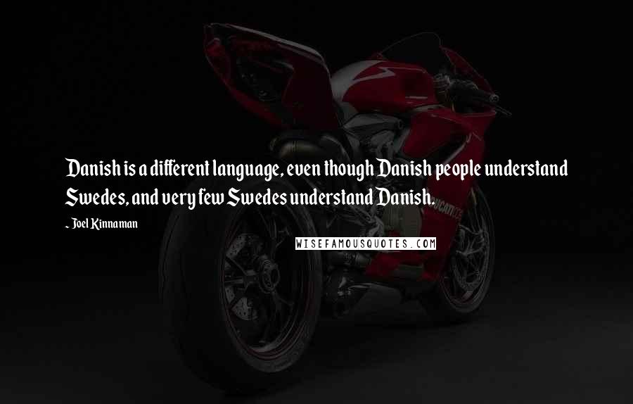 Joel Kinnaman Quotes: Danish is a different language, even though Danish people understand Swedes, and very few Swedes understand Danish.