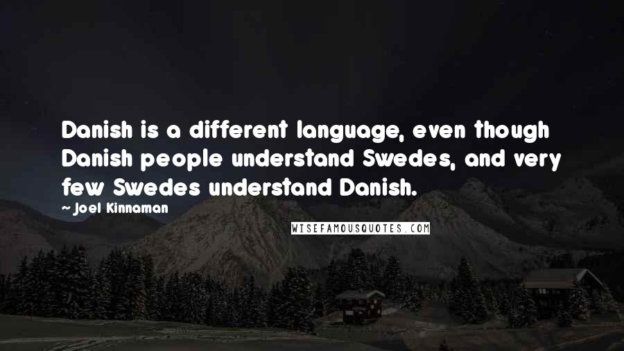 Joel Kinnaman Quotes: Danish is a different language, even though Danish people understand Swedes, and very few Swedes understand Danish.