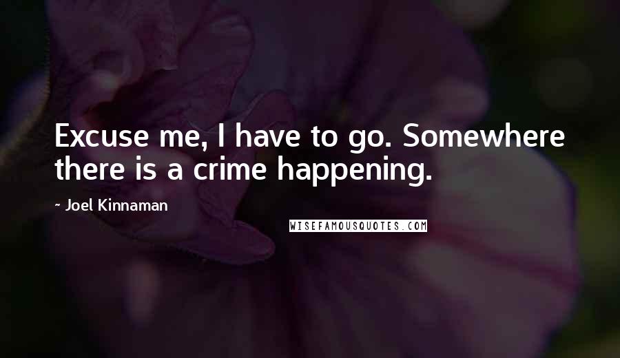 Joel Kinnaman Quotes: Excuse me, I have to go. Somewhere there is a crime happening.