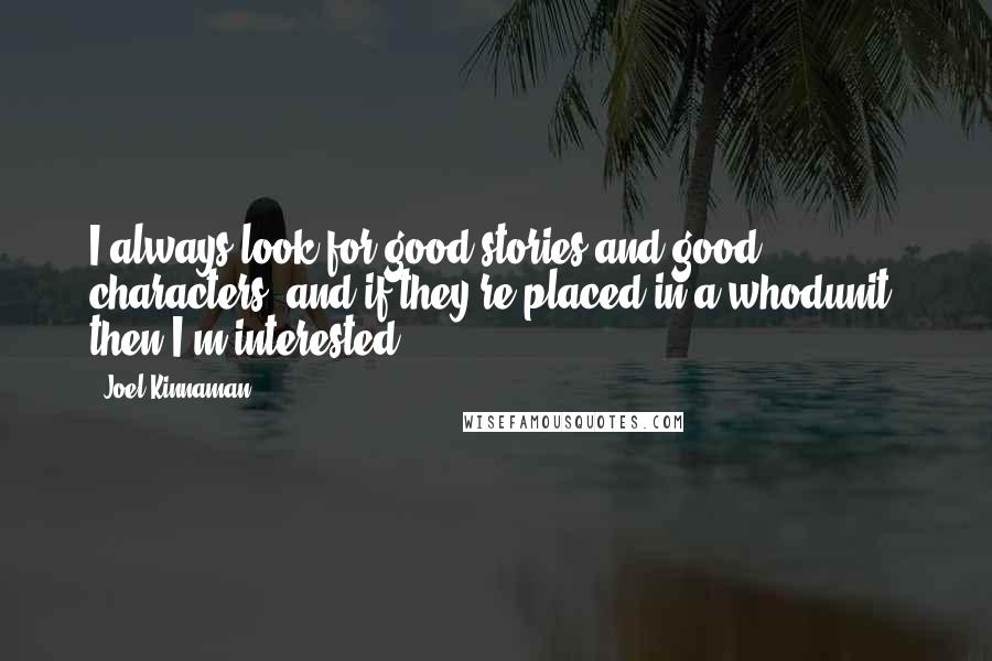 Joel Kinnaman Quotes: I always look for good stories and good characters, and if they're placed in a whodunit, then I'm interested.