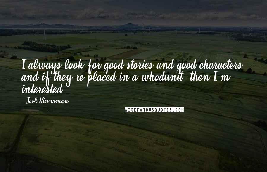 Joel Kinnaman Quotes: I always look for good stories and good characters, and if they're placed in a whodunit, then I'm interested.