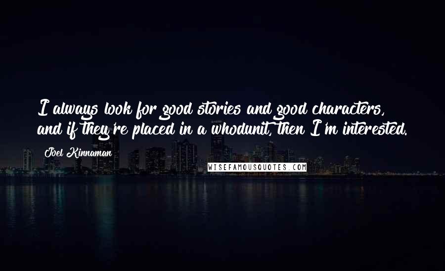 Joel Kinnaman Quotes: I always look for good stories and good characters, and if they're placed in a whodunit, then I'm interested.