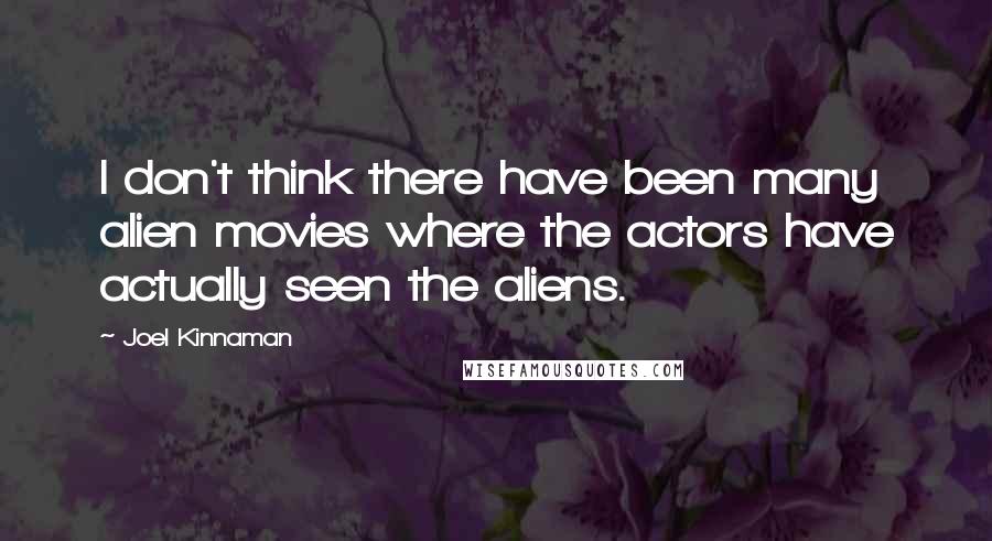 Joel Kinnaman Quotes: I don't think there have been many alien movies where the actors have actually seen the aliens.