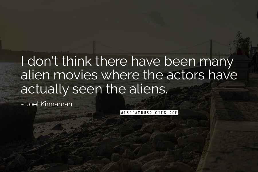 Joel Kinnaman Quotes: I don't think there have been many alien movies where the actors have actually seen the aliens.