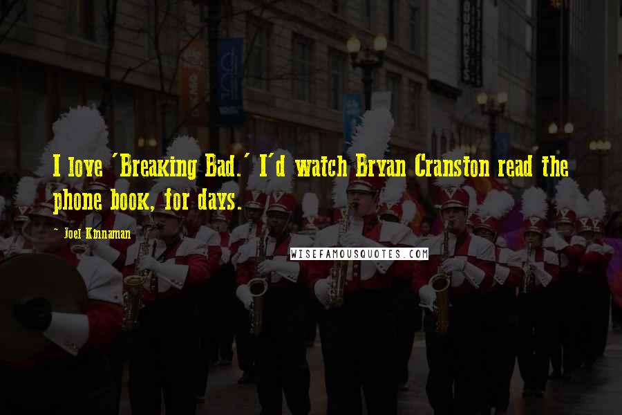 Joel Kinnaman Quotes: I love 'Breaking Bad.' I'd watch Bryan Cranston read the phone book, for days.