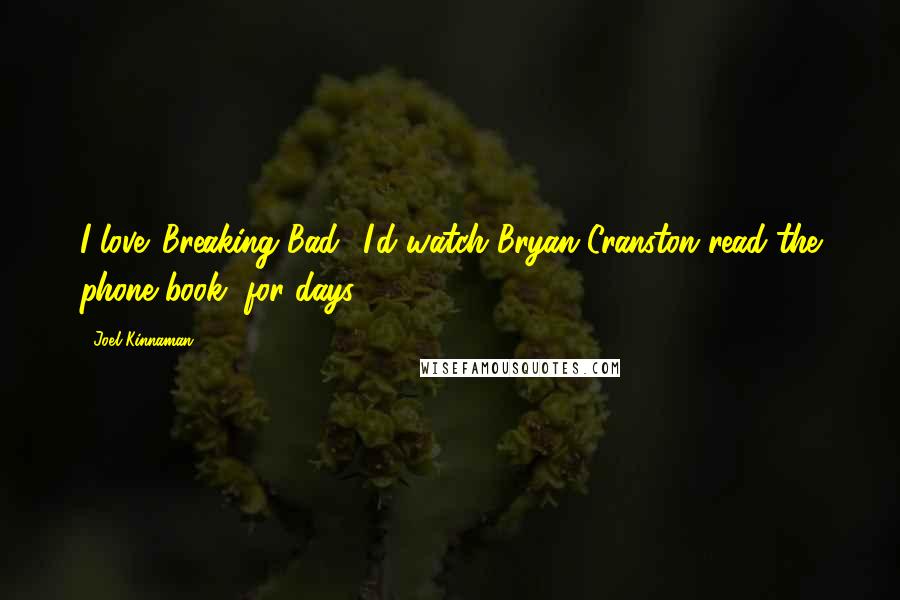 Joel Kinnaman Quotes: I love 'Breaking Bad.' I'd watch Bryan Cranston read the phone book, for days.