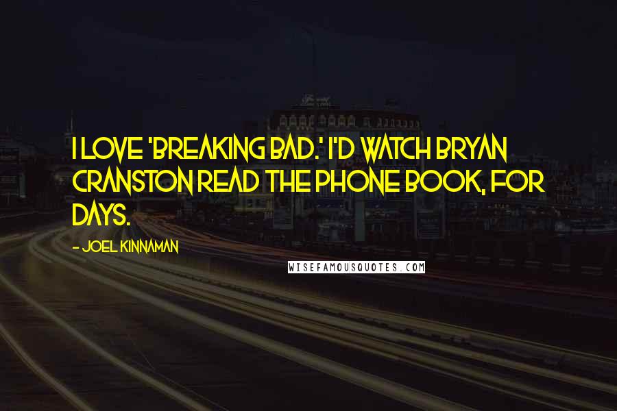 Joel Kinnaman Quotes: I love 'Breaking Bad.' I'd watch Bryan Cranston read the phone book, for days.