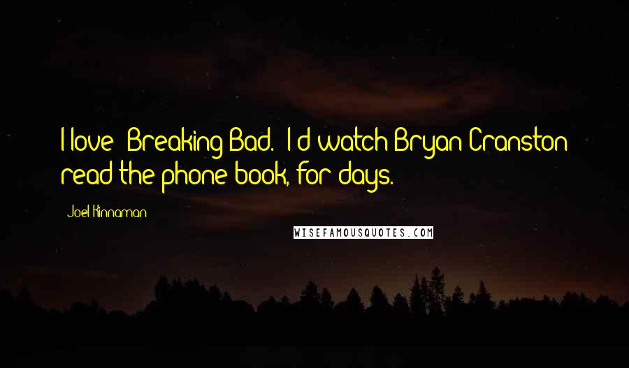 Joel Kinnaman Quotes: I love 'Breaking Bad.' I'd watch Bryan Cranston read the phone book, for days.