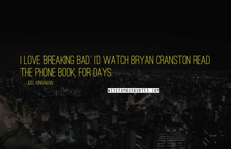 Joel Kinnaman Quotes: I love 'Breaking Bad.' I'd watch Bryan Cranston read the phone book, for days.