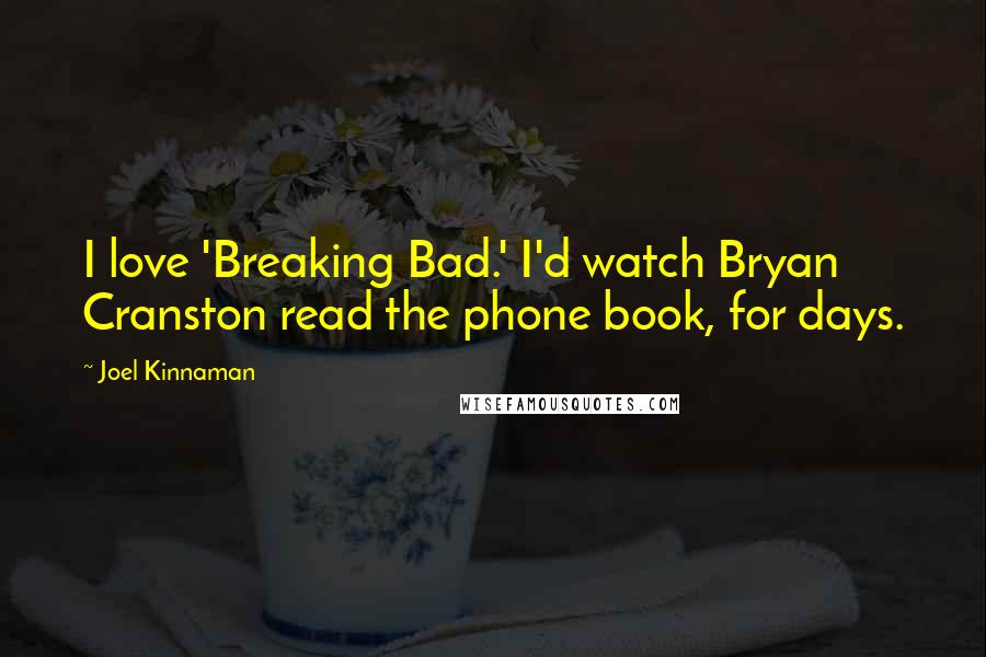 Joel Kinnaman Quotes: I love 'Breaking Bad.' I'd watch Bryan Cranston read the phone book, for days.