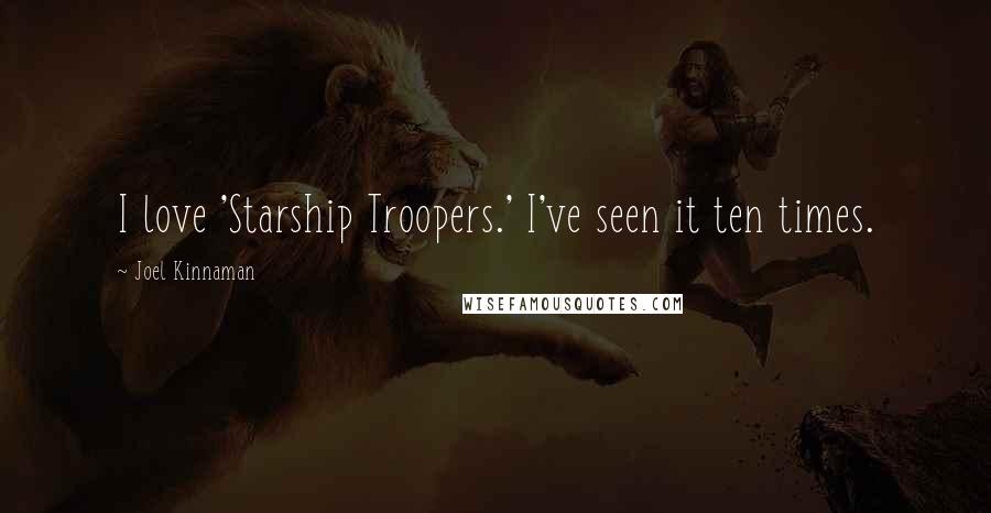 Joel Kinnaman Quotes: I love 'Starship Troopers.' I've seen it ten times.
