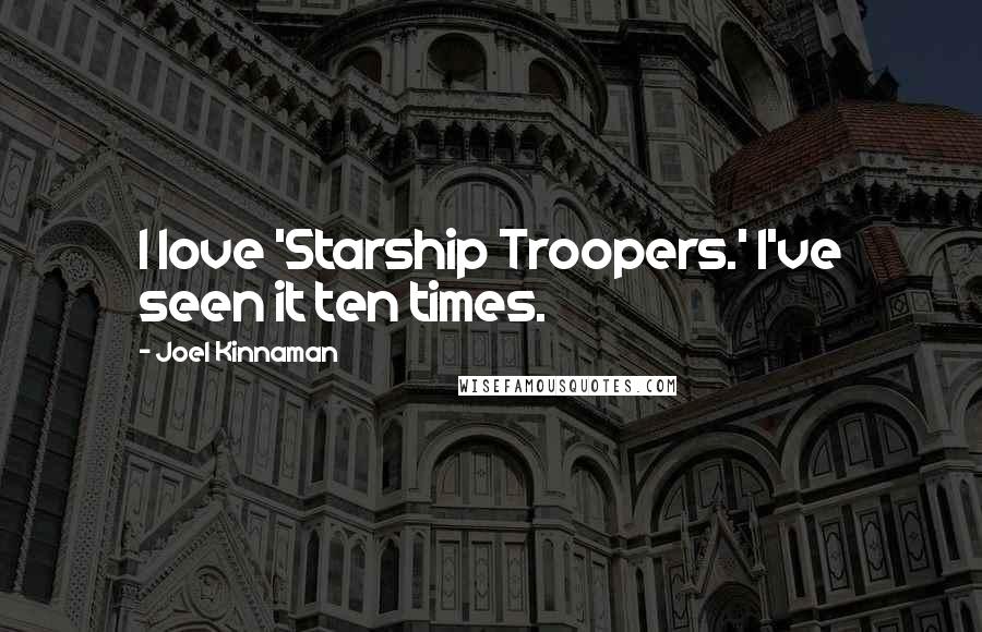 Joel Kinnaman Quotes: I love 'Starship Troopers.' I've seen it ten times.