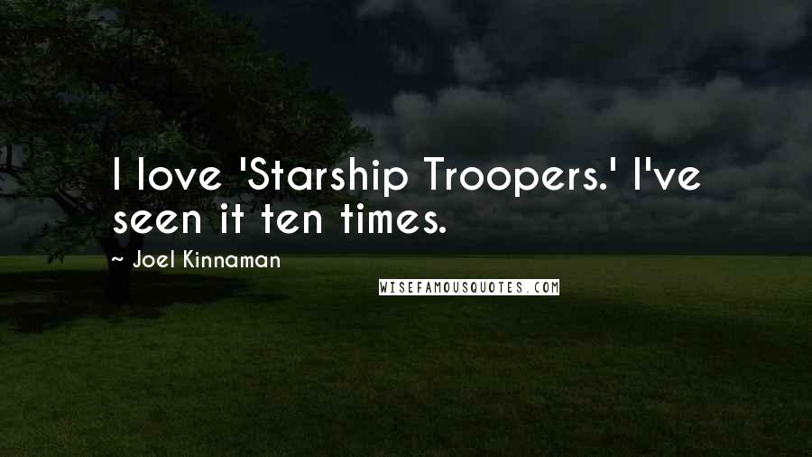 Joel Kinnaman Quotes: I love 'Starship Troopers.' I've seen it ten times.
