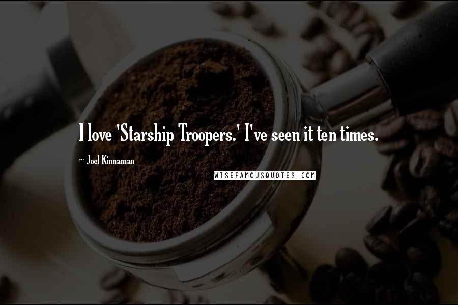 Joel Kinnaman Quotes: I love 'Starship Troopers.' I've seen it ten times.
