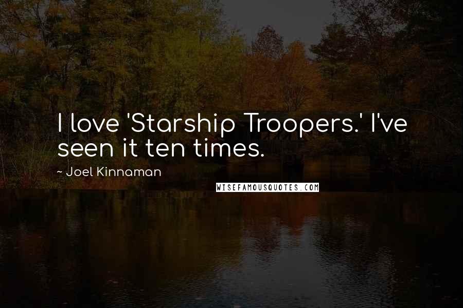 Joel Kinnaman Quotes: I love 'Starship Troopers.' I've seen it ten times.