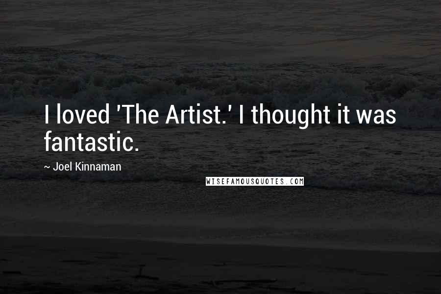 Joel Kinnaman Quotes: I loved 'The Artist.' I thought it was fantastic.