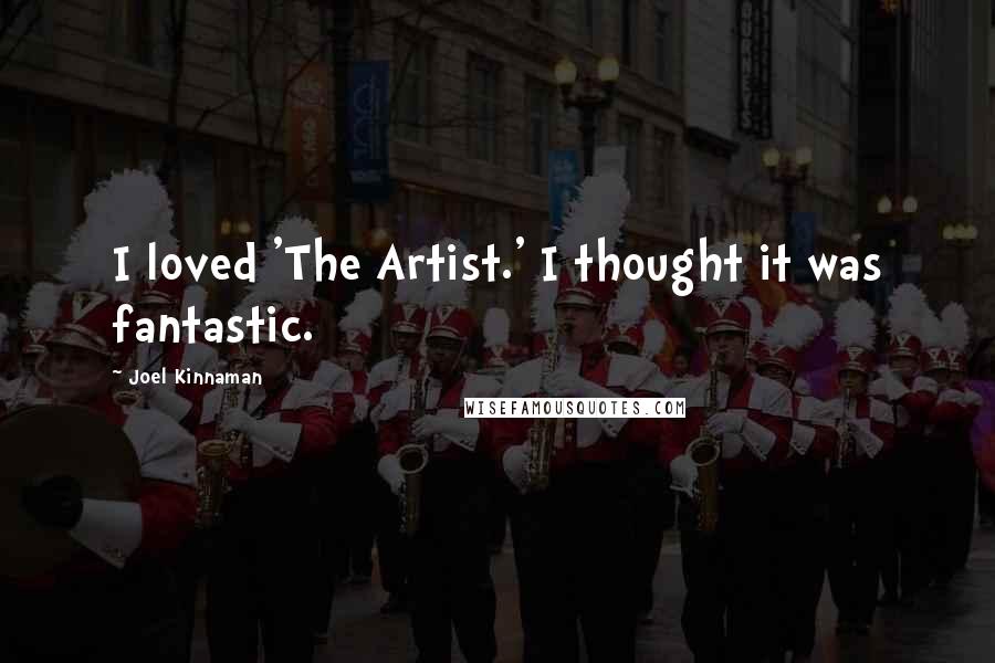 Joel Kinnaman Quotes: I loved 'The Artist.' I thought it was fantastic.