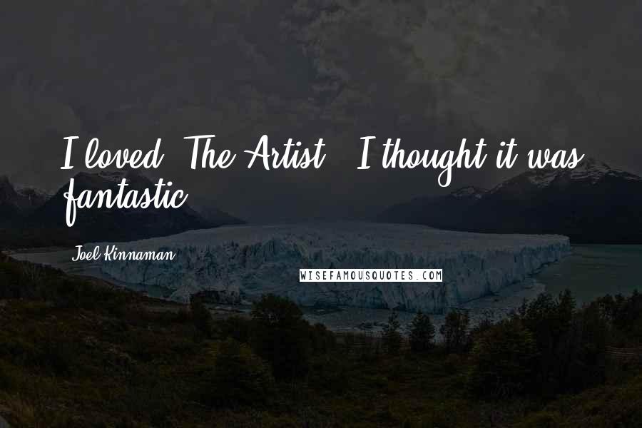 Joel Kinnaman Quotes: I loved 'The Artist.' I thought it was fantastic.