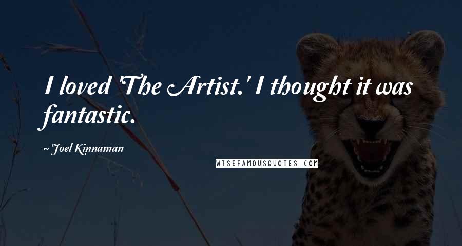 Joel Kinnaman Quotes: I loved 'The Artist.' I thought it was fantastic.