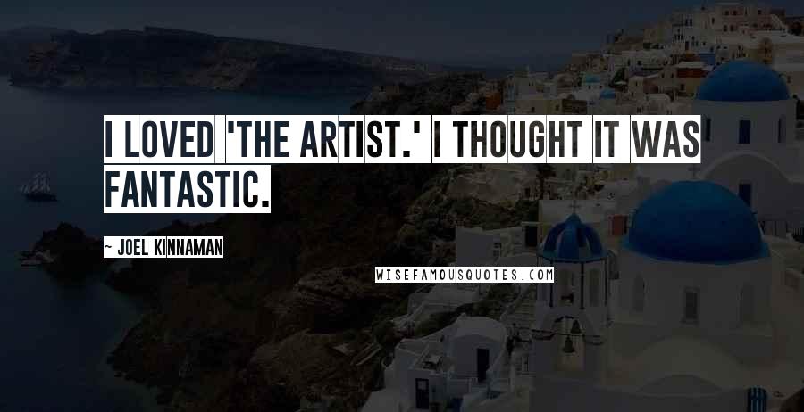 Joel Kinnaman Quotes: I loved 'The Artist.' I thought it was fantastic.