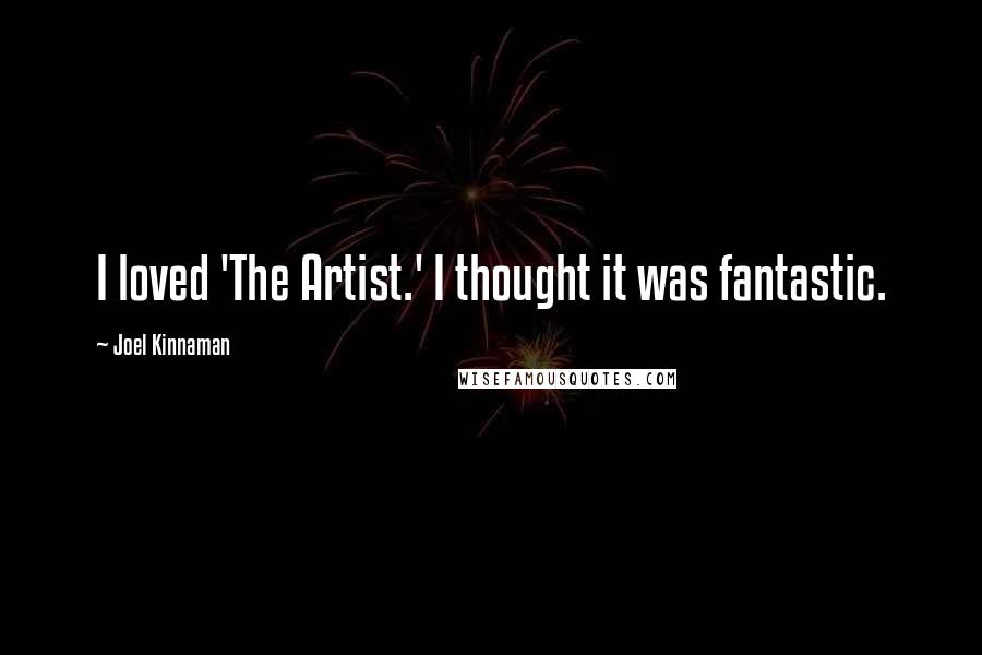 Joel Kinnaman Quotes: I loved 'The Artist.' I thought it was fantastic.