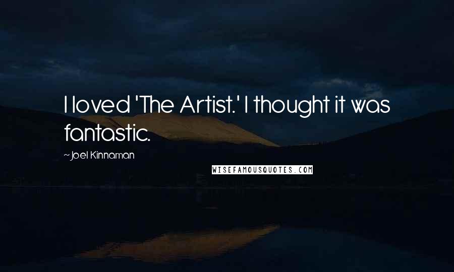 Joel Kinnaman Quotes: I loved 'The Artist.' I thought it was fantastic.