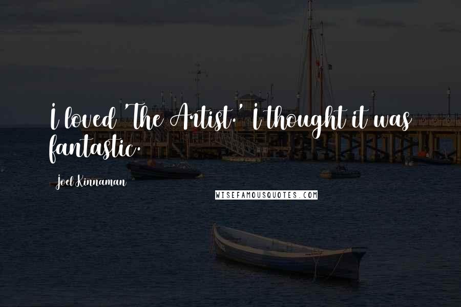 Joel Kinnaman Quotes: I loved 'The Artist.' I thought it was fantastic.