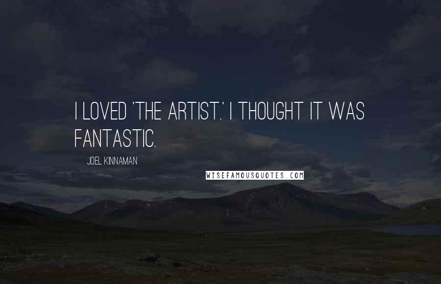 Joel Kinnaman Quotes: I loved 'The Artist.' I thought it was fantastic.