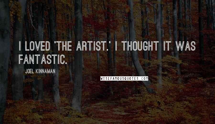 Joel Kinnaman Quotes: I loved 'The Artist.' I thought it was fantastic.
