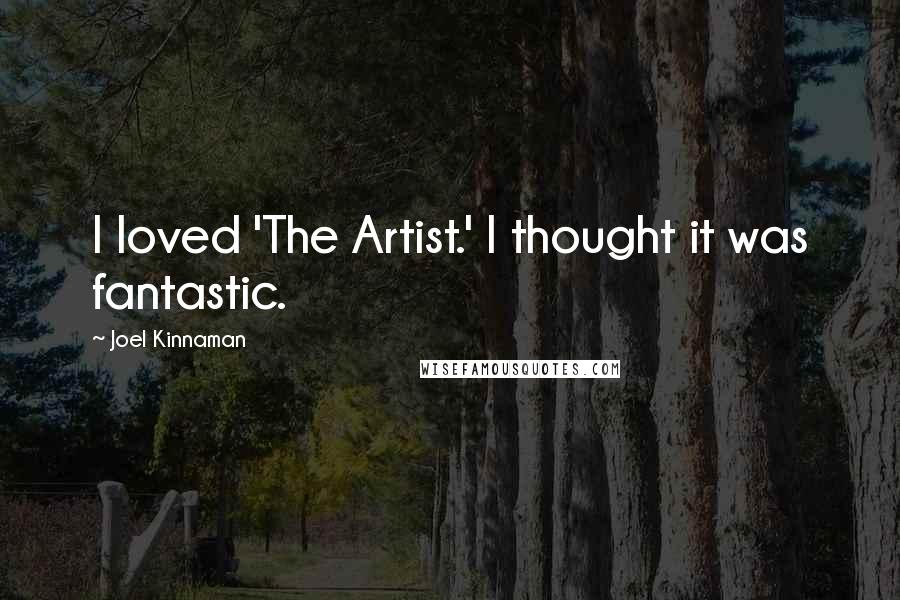 Joel Kinnaman Quotes: I loved 'The Artist.' I thought it was fantastic.