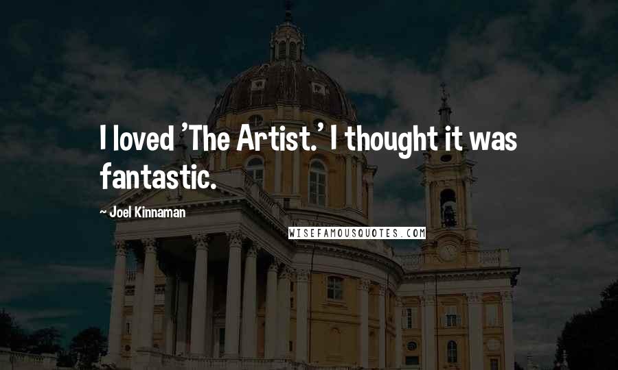 Joel Kinnaman Quotes: I loved 'The Artist.' I thought it was fantastic.