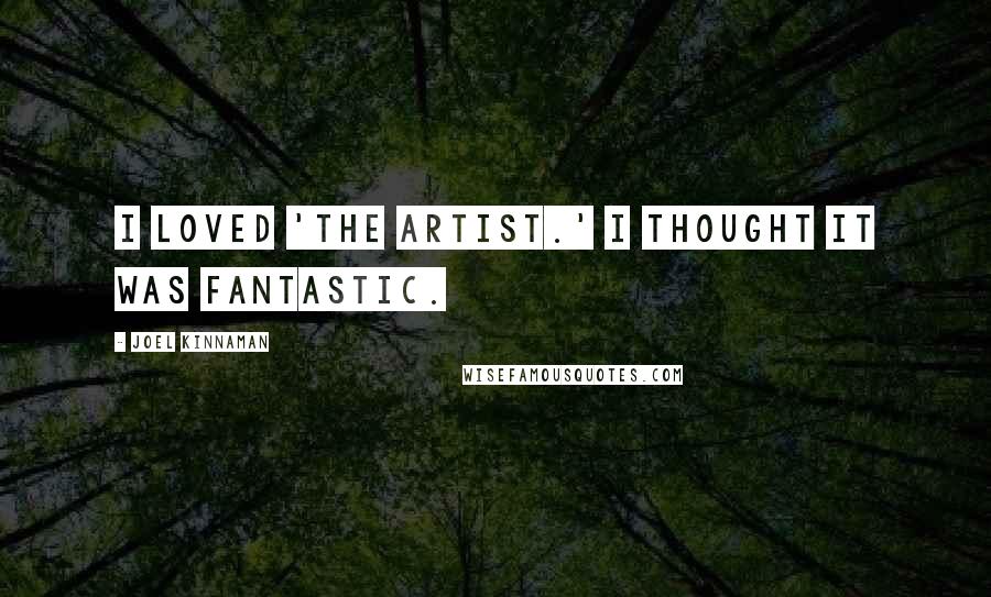 Joel Kinnaman Quotes: I loved 'The Artist.' I thought it was fantastic.