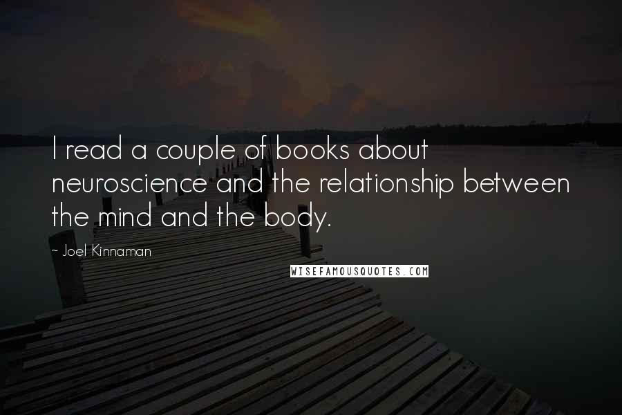 Joel Kinnaman Quotes: I read a couple of books about neuroscience and the relationship between the mind and the body.