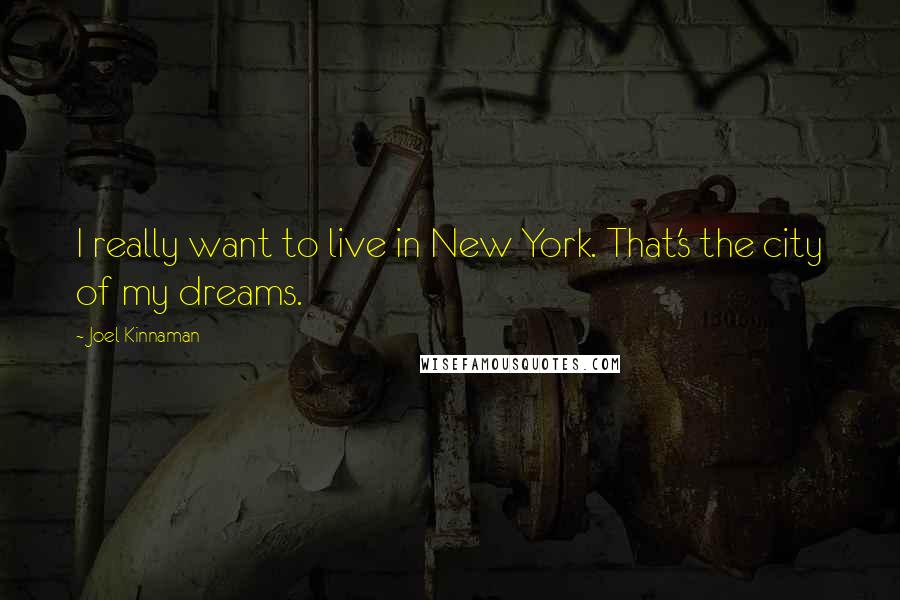 Joel Kinnaman Quotes: I really want to live in New York. That's the city of my dreams.