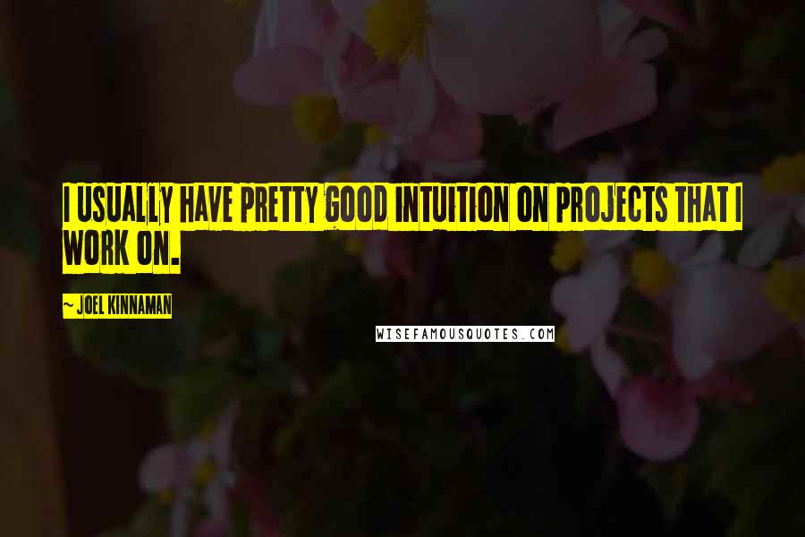 Joel Kinnaman Quotes: I usually have pretty good intuition on projects that I work on.