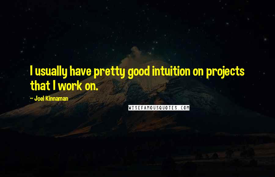 Joel Kinnaman Quotes: I usually have pretty good intuition on projects that I work on.