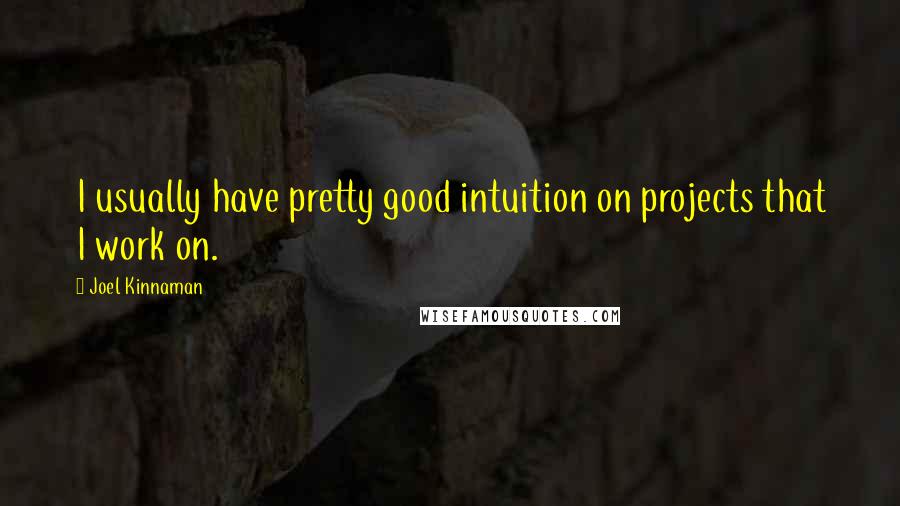 Joel Kinnaman Quotes: I usually have pretty good intuition on projects that I work on.