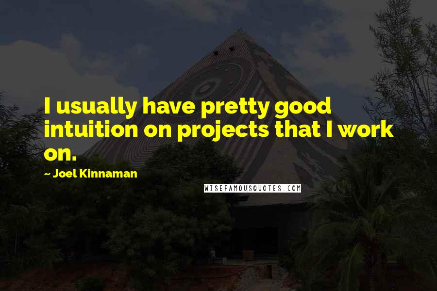 Joel Kinnaman Quotes: I usually have pretty good intuition on projects that I work on.