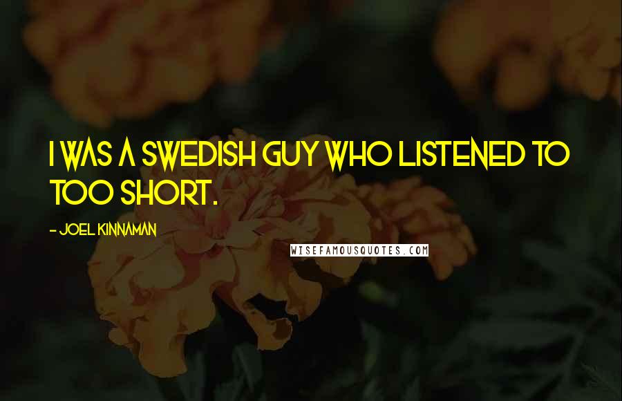 Joel Kinnaman Quotes: I was a Swedish guy who listened to Too Short.