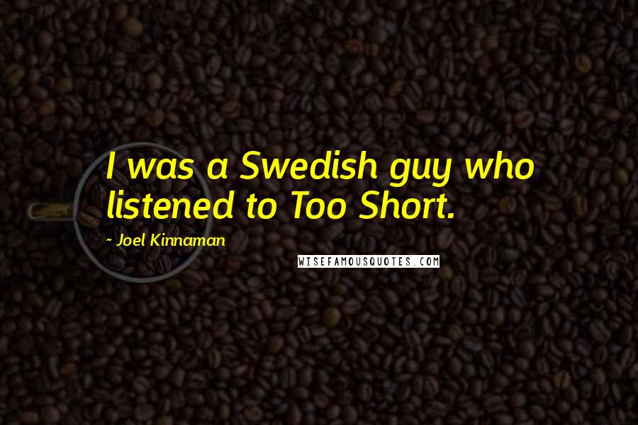 Joel Kinnaman Quotes: I was a Swedish guy who listened to Too Short.