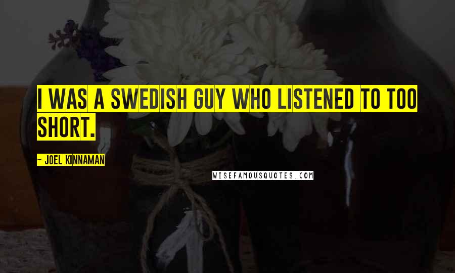 Joel Kinnaman Quotes: I was a Swedish guy who listened to Too Short.