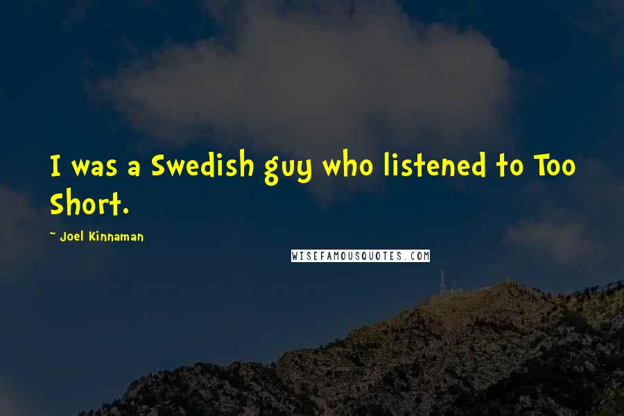 Joel Kinnaman Quotes: I was a Swedish guy who listened to Too Short.