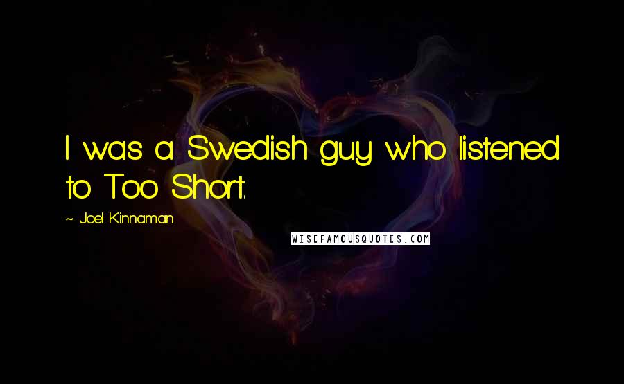 Joel Kinnaman Quotes: I was a Swedish guy who listened to Too Short.