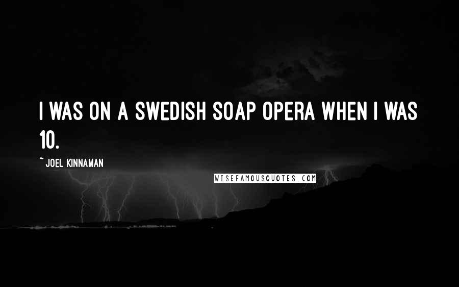 Joel Kinnaman Quotes: I was on a Swedish soap opera when I was 10.
