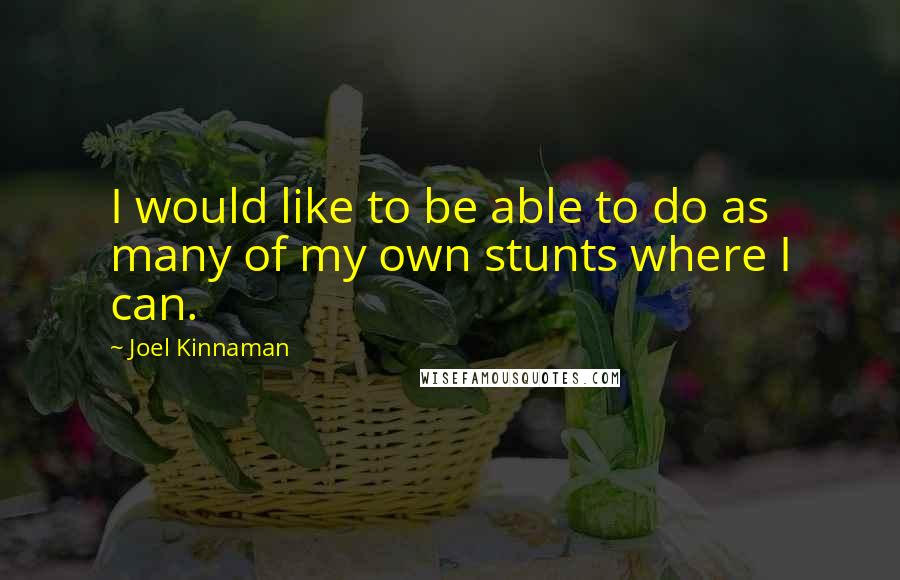 Joel Kinnaman Quotes: I would like to be able to do as many of my own stunts where I can.