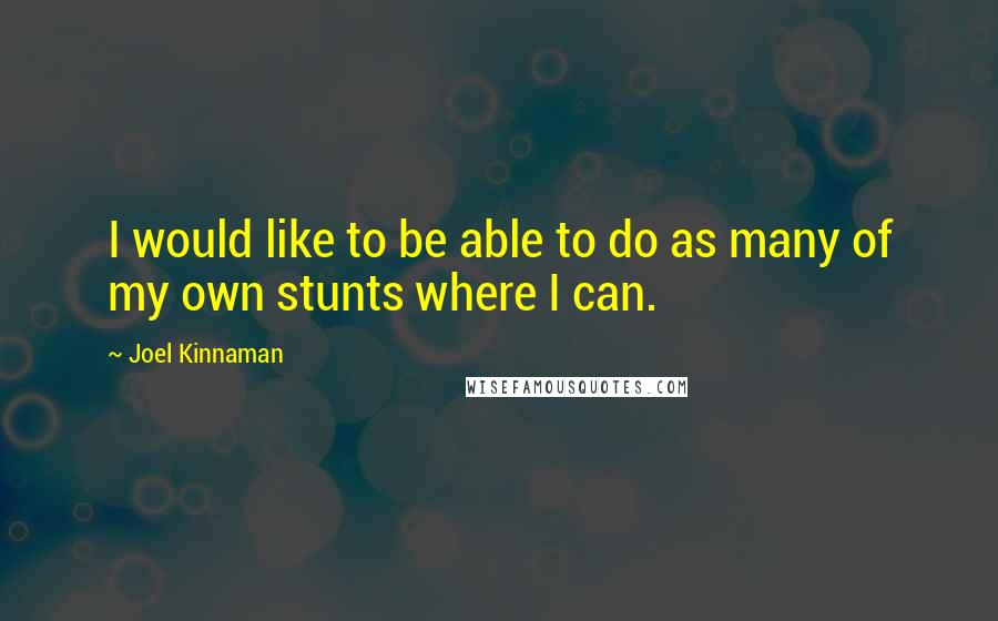 Joel Kinnaman Quotes: I would like to be able to do as many of my own stunts where I can.