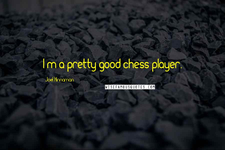 Joel Kinnaman Quotes: I'm a pretty good chess player.