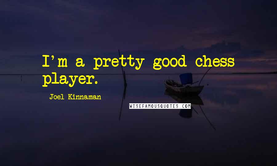 Joel Kinnaman Quotes: I'm a pretty good chess player.
