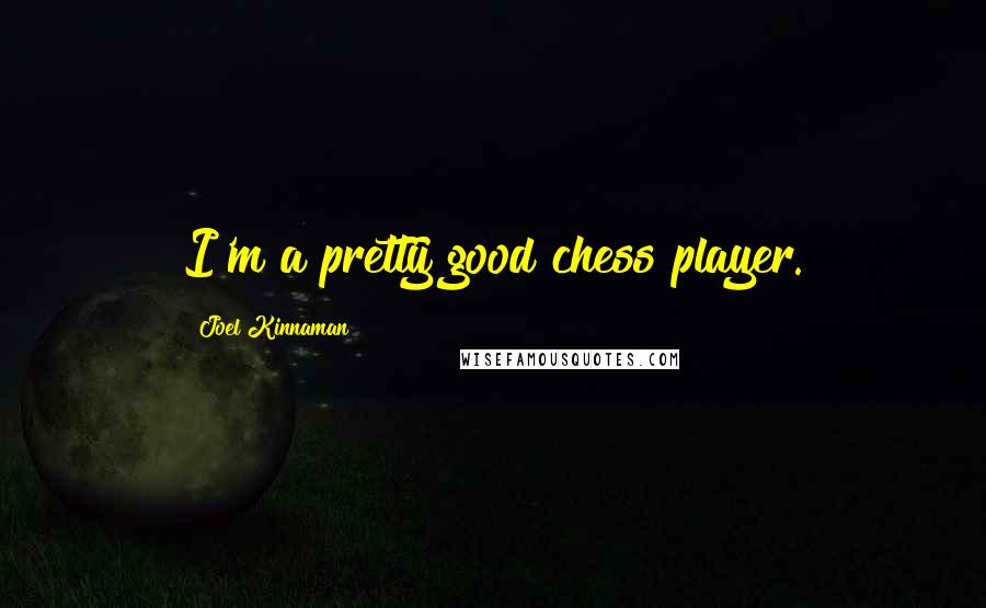 Joel Kinnaman Quotes: I'm a pretty good chess player.