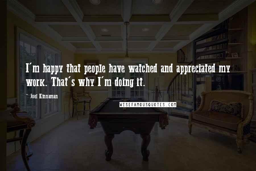 Joel Kinnaman Quotes: I'm happy that people have watched and appreciated my work. That's why I'm doing it.